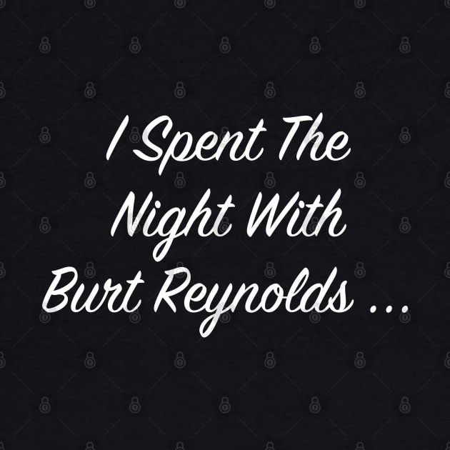 I Spent the Night with Burt Reynolds... Burt FanArt by darklordpug
